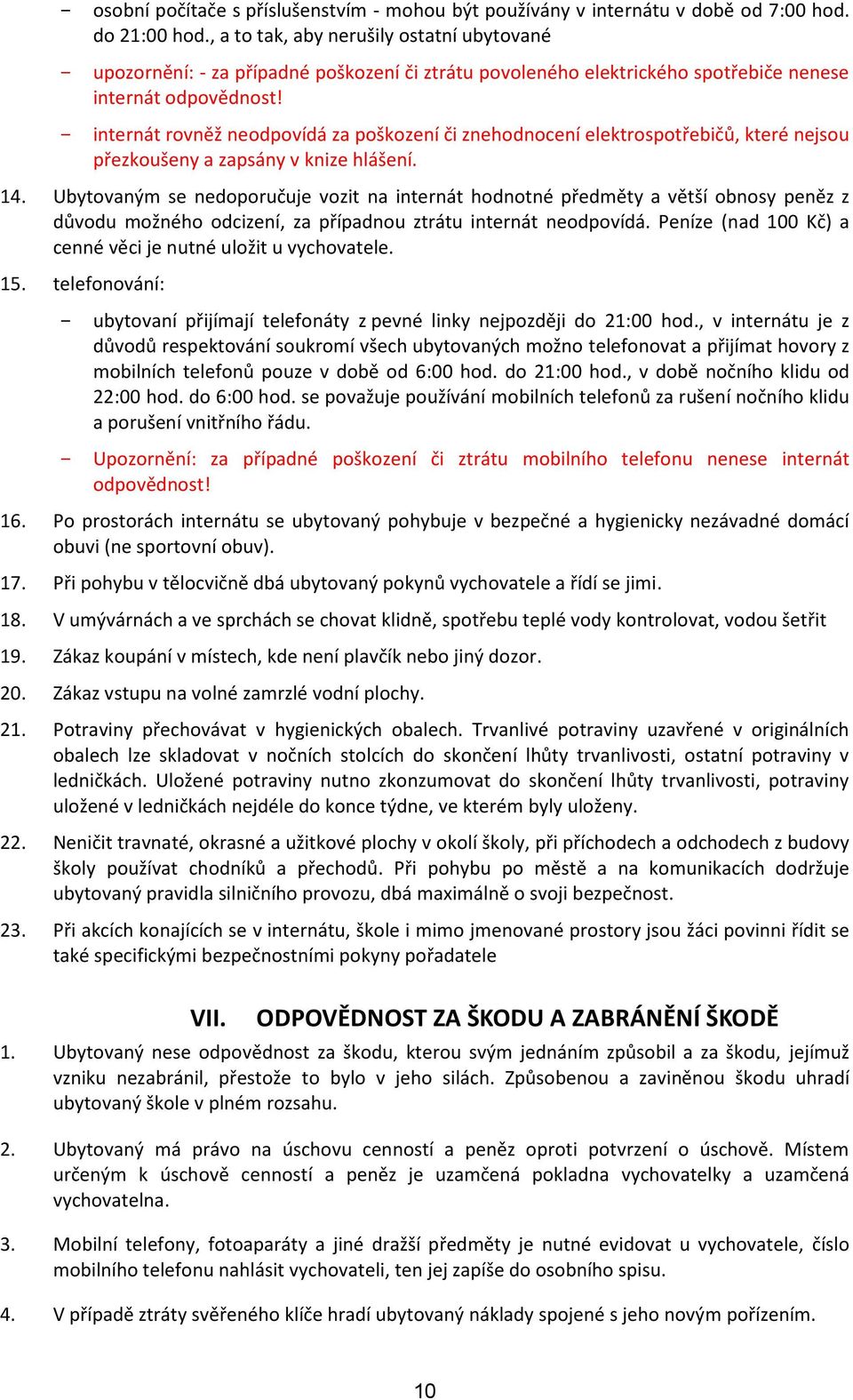 - internát rovněž neodpovídá za poškození či znehodnocení elektrospotřebičů, které nejsou přezkoušeny a zapsány v knize hlášení. 14.