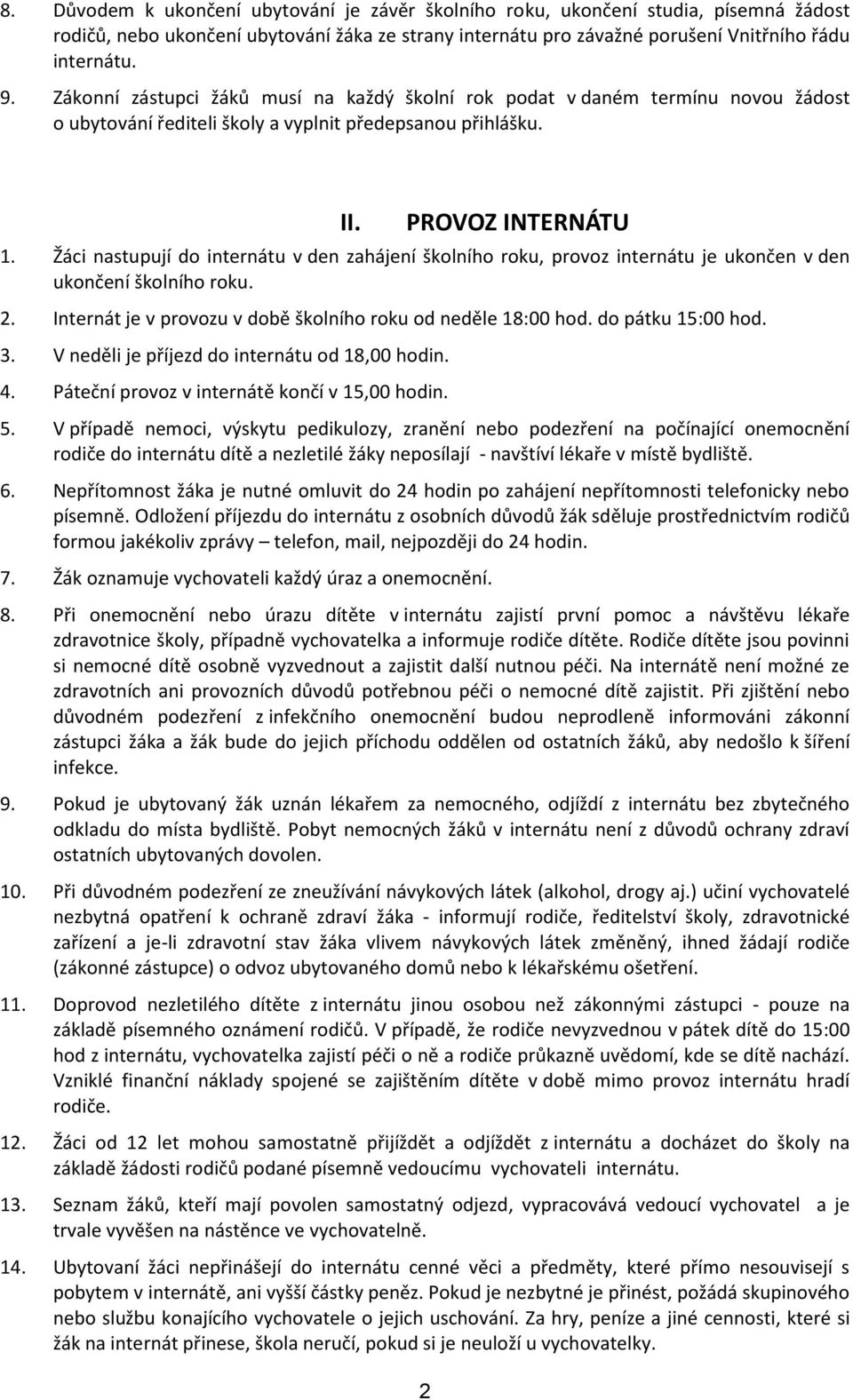 Žáci nastupují do internátu v den zahájení školního roku, provoz internátu je ukončen v den ukončení školního roku. 2. Internát je v provozu v době školního roku od neděle 18:00 hod.