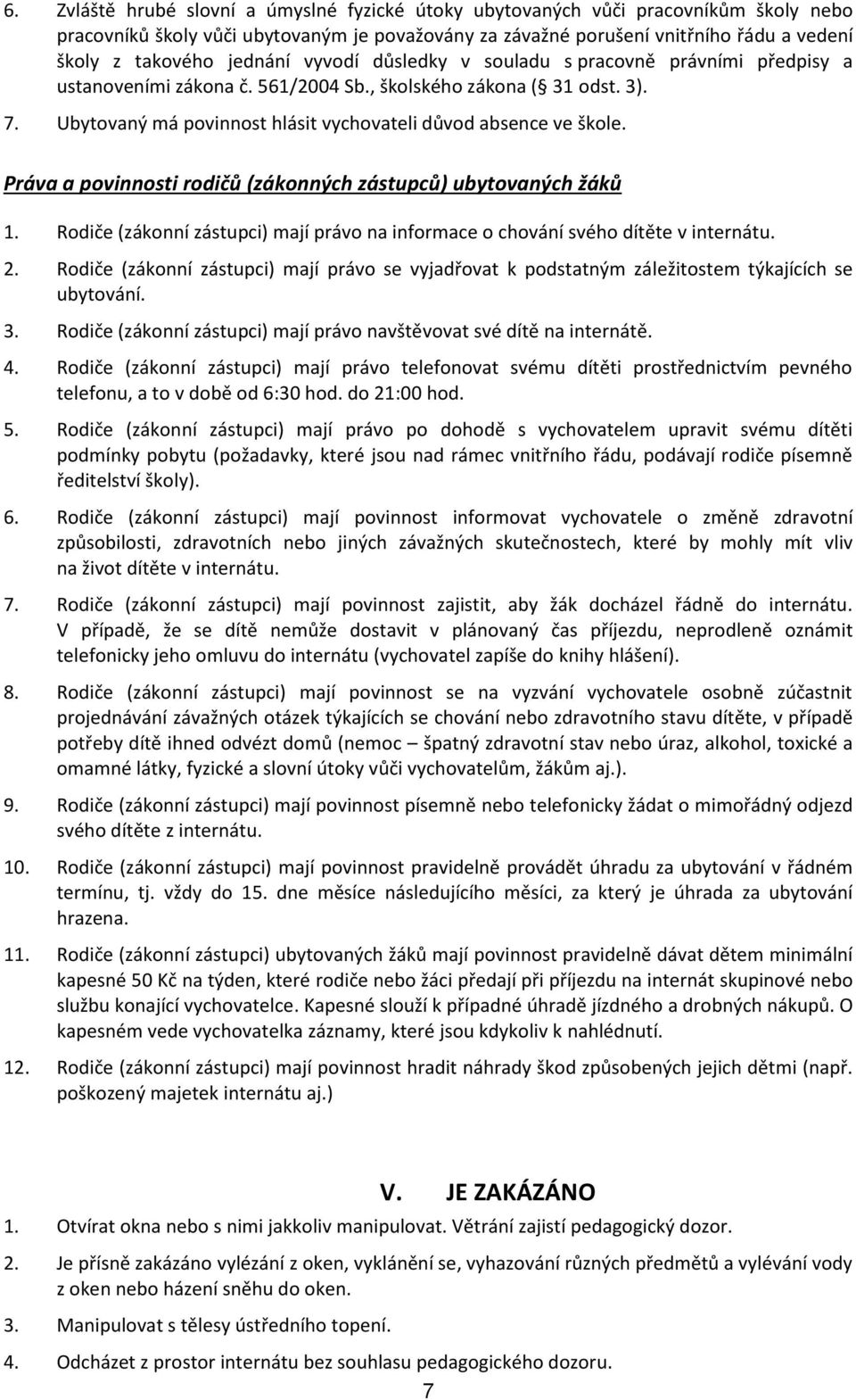 Ubytovaný má povinnost hlásit vychovateli důvod absence ve škole. Práva a povinnosti rodičů (zákonných zástupců) ubytovaných žáků 1.