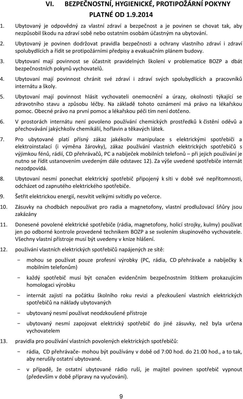 Ubytovaný je povinen dodržovat pravidla bezpečnosti a ochrany vlastního zdraví i zdraví spolubydlících a řídit se protipožárními předpisy a evakuačním plánem budovy. 3.