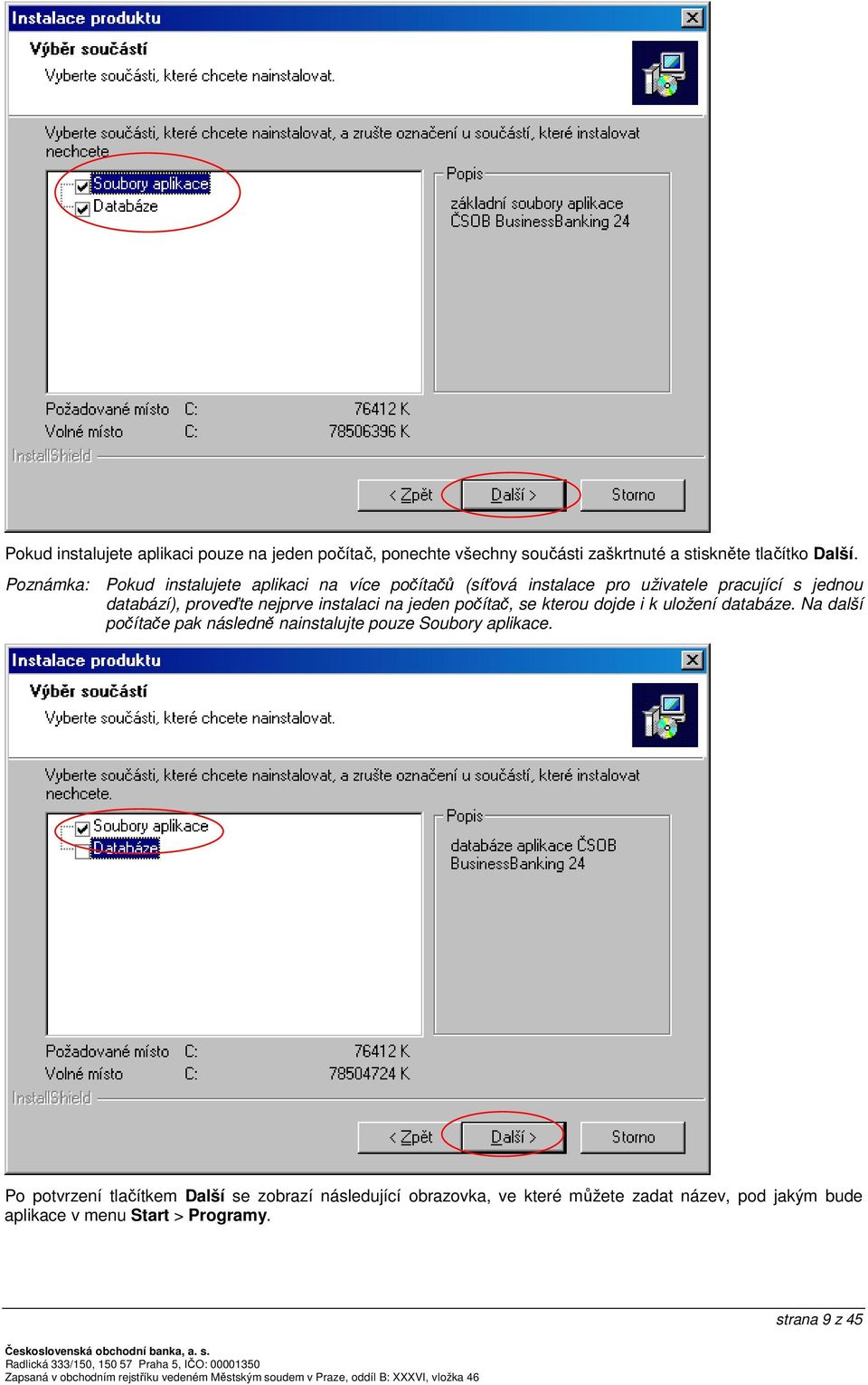 instalaci na jeden počítač, se kterou dojde i k uložení databáze. Na další počítače pak následně nainstalujte pouze Soubory aplikace.