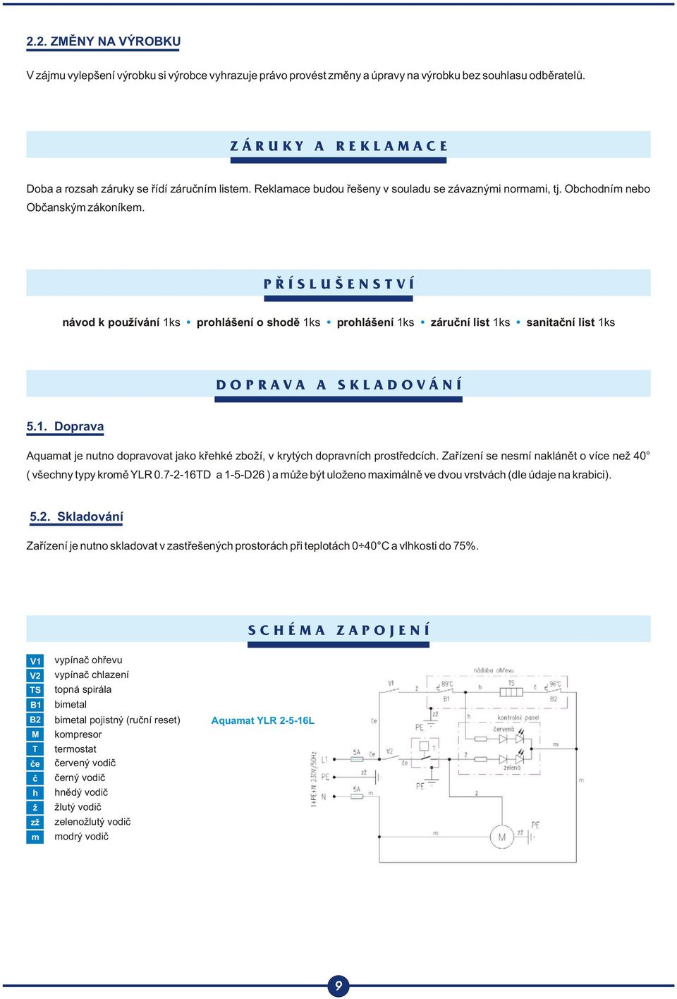 P Ř Í S L U Š E N S T V Í návod k používání ks prohlášení o shodì ks prohlášení ks záruèní list ks sanitaèní list ks D O P R A V A A S K L A D O V Á N Í.