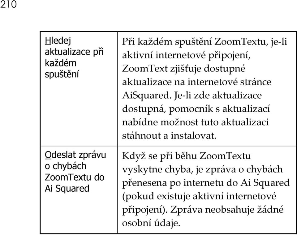 Je-li zde aktualizace dostupná, pomocník s aktualizací nabídne možnost tuto aktualizaci stáhnout a instalovat.