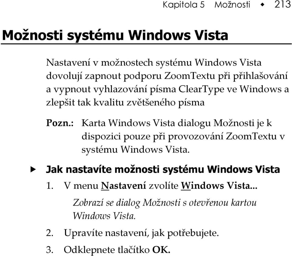 : Karta Windows Vista dialogu Možnosti je k dispozici pouze při provozování ZoomTextu v systému Windows Vista.