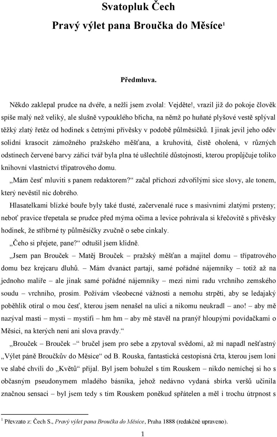 I jinak jevil jeho oděv solidní krasocit zámožného pražského měšťana, a kruhovitá, čistě oholená, v různých odstínech červené barvy zářící tvář byla plna té ušlechtilé důstojnosti, kterou propůjčuje