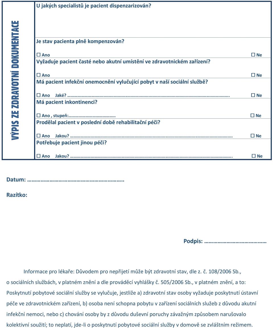 ... Potřebuje pacient jinou péči? Jakou?... Datum:.. Razítko: Podpis: Informace pro lékaře: Důvodem pro nepřijetí může být zdravotní stav, dle z. č. 108/2006 Sb.