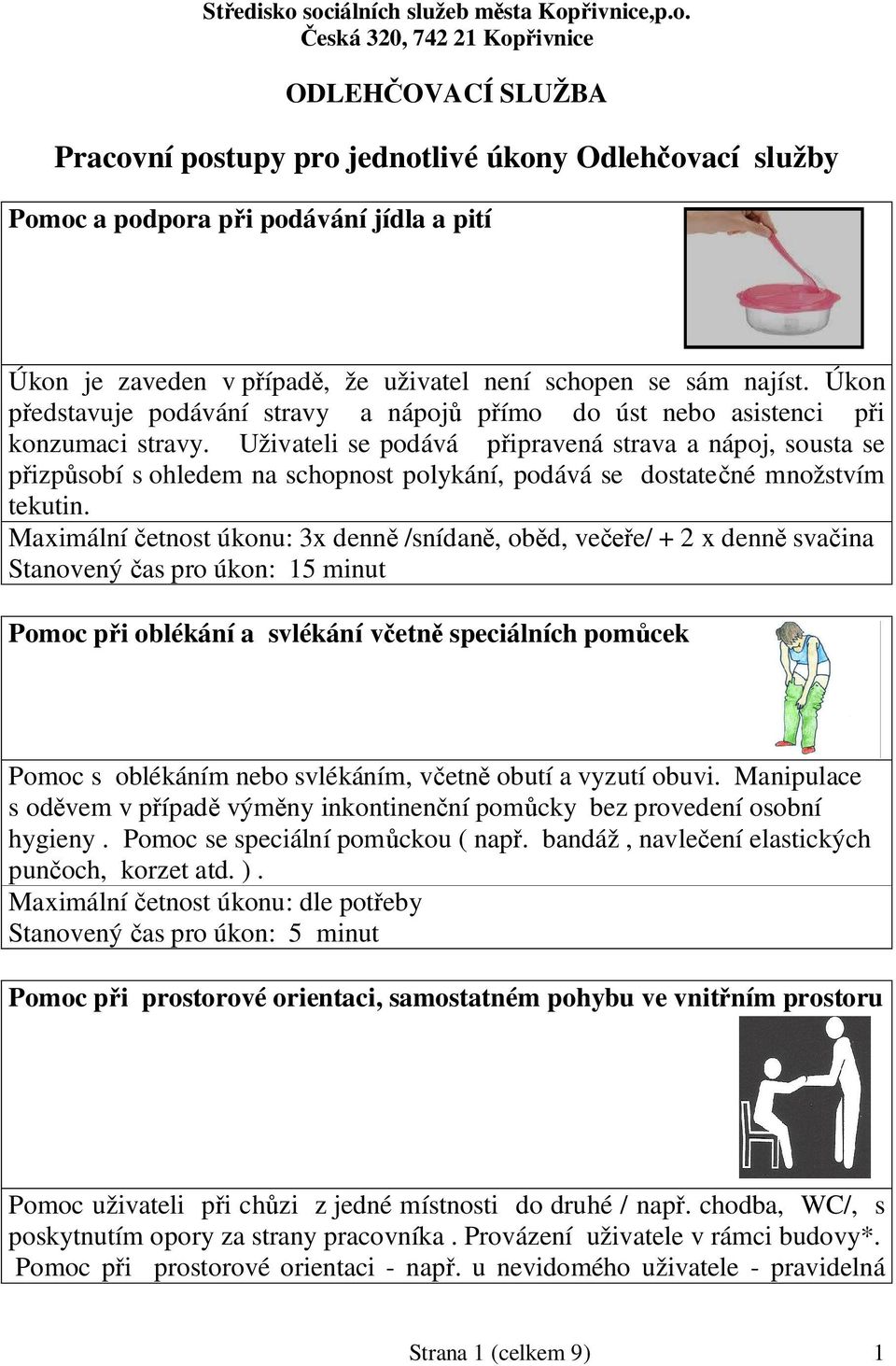 pípad, že uživatel není schopen se sám najíst. Úkon edstavuje podávání stravy a nápoj pímo do úst nebo asistenci pi konzumaci stravy.