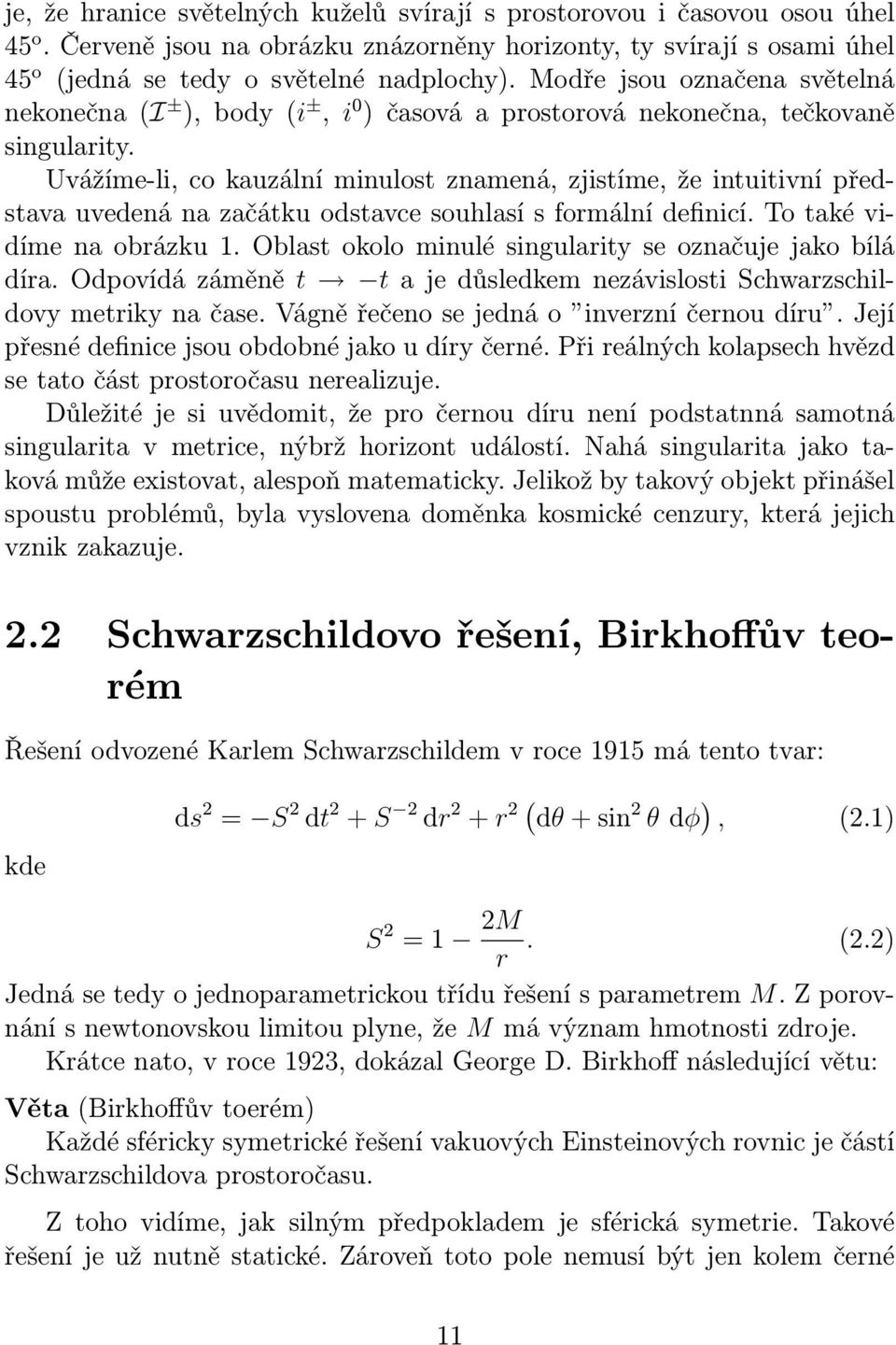 Uvážíme-li, co kauzální minulost znamená, zjistíme, že intuitivní představa uvedená na začátku odstavce souhlasí s formální definicí. To také vidíme na obrázku 1.