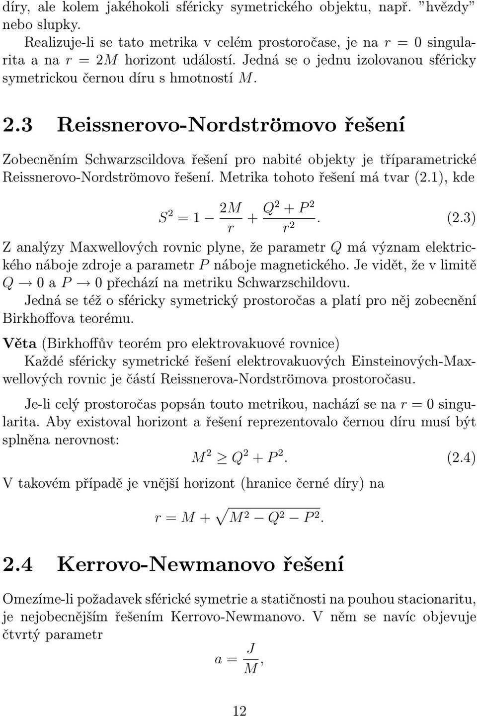 3 Reissnerovo-Nordströmovo řešení Zobecněním Schwarzscildova řešení pro nabité objekty je tříparametrické Reissnerovo-Nordströmovo řešení. Metrika tohoto řešení má tvar(2.1), kde S 2 =1 2M + Q2 + P 2.