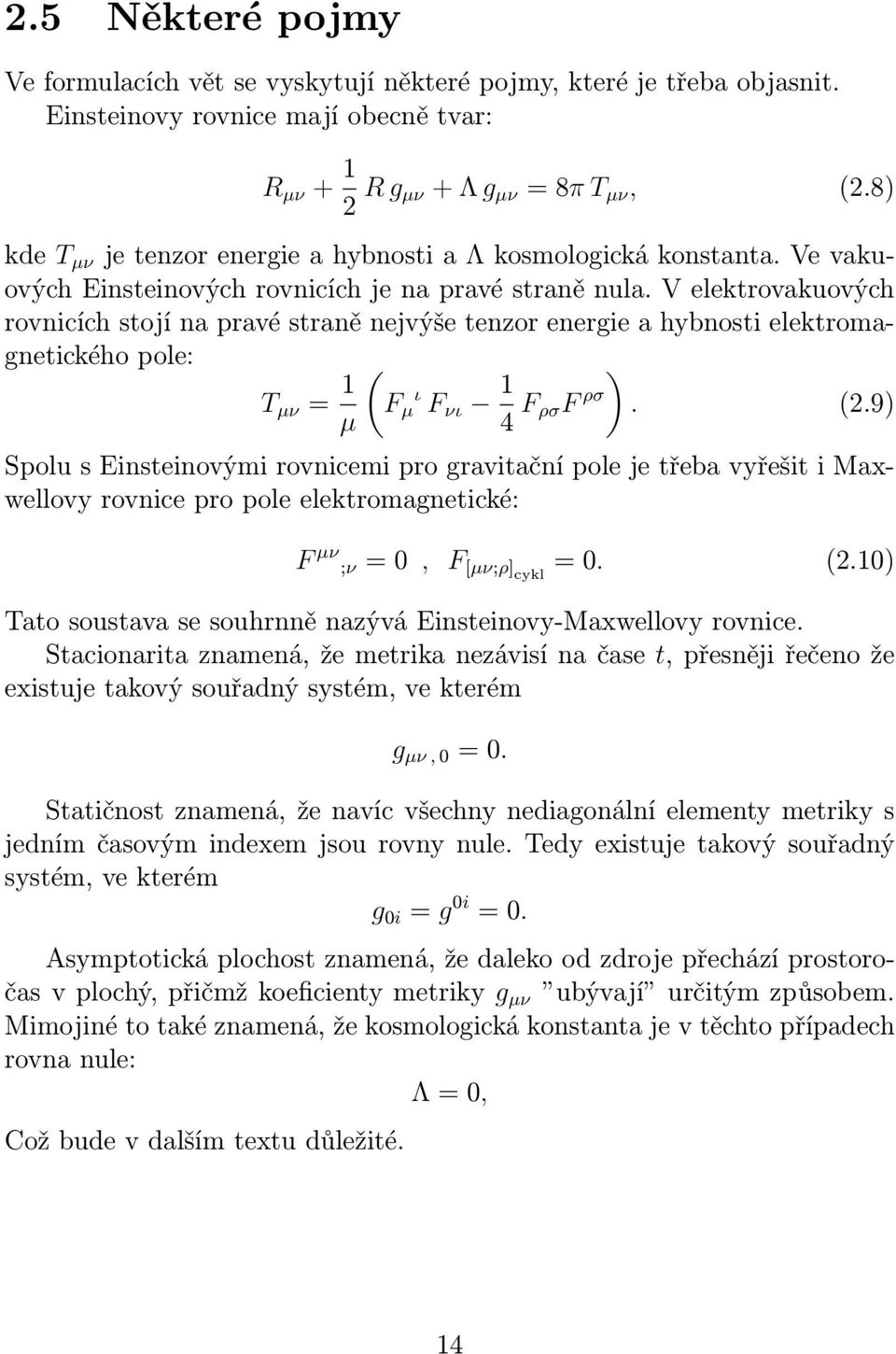 V elektrovakuových rovnicích stojí na pravé straně nejvýše tenzor energie a hybnosti elektromagnetického pole: T µν = 1 (F ι µ F νι 14 ) µ F ρσf ρσ. (2.