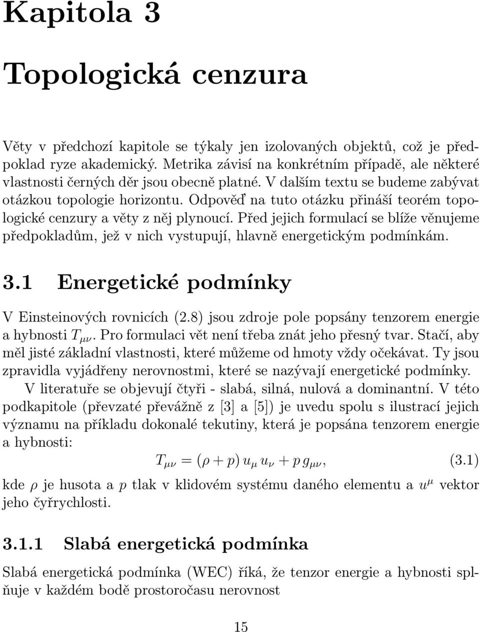 Odpověď na tuto otázku přináší teorém topologické cenzury a věty z něj plynoucí. Před jejich formulací se blíže věnujeme předpokladům, jež v nich vystupují, hlavně energetickým podmínkám. 3.