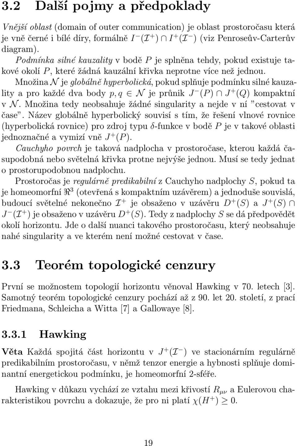 Množina N je globálně hyperbolická, pokud splňuje podmínku silné kauzalityaprokaždédvabody p,q N jeprůnik J (P) J + (Q)kompaktní v N.Množinatedyneobsahuježádnésingularityanejdevní cestovatv čase.