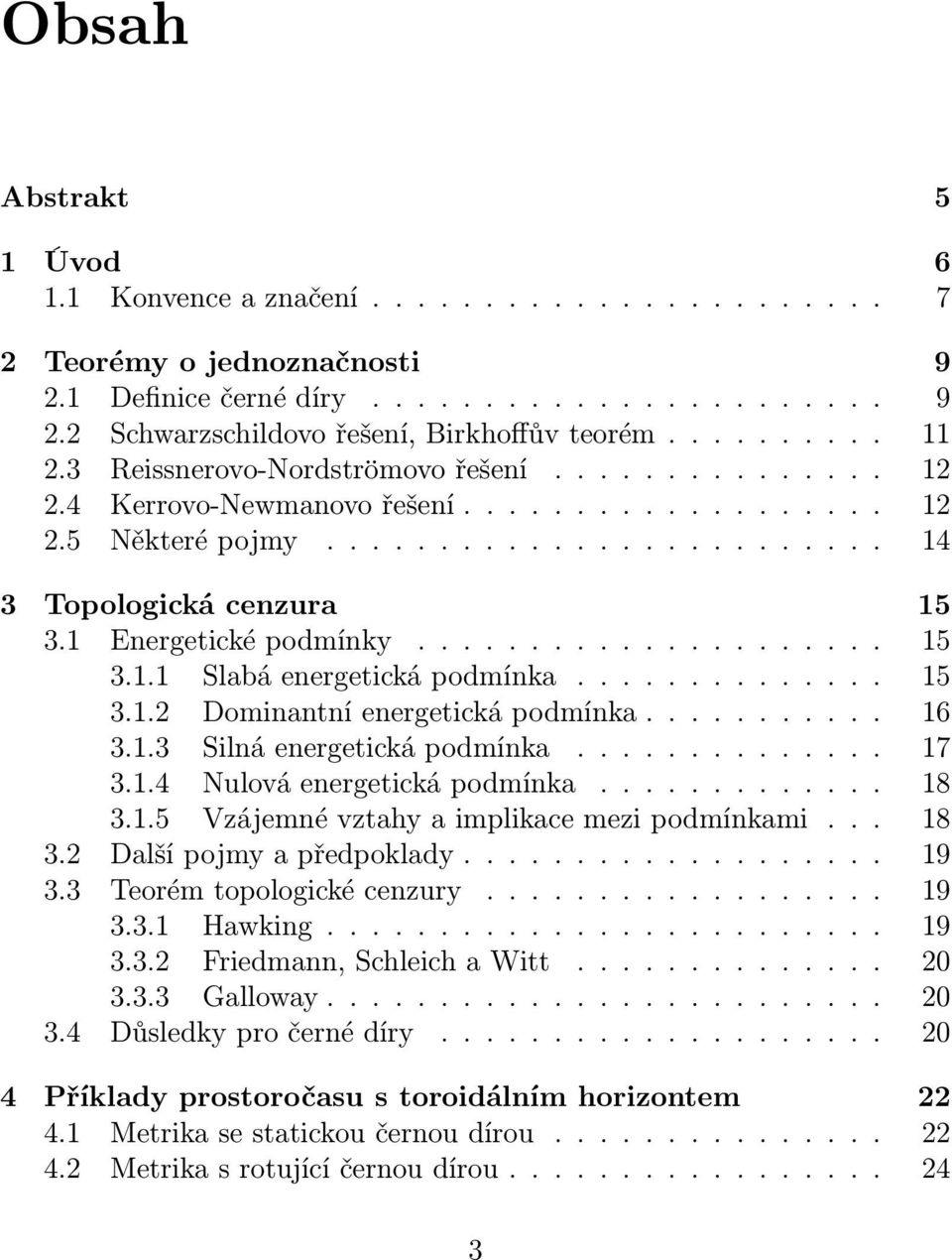 ... 17 3.1.4 Nulováenergetickápodmínka... 18 3.1.5 Vzájemnévztahyaimplikacemezipodmínkami... 18 3.2 Dalšípojmyapředpoklady... 19 3.3 Teorémtopologickécenzury.... 19 3.3.1 Hawking... 19 3.3.2 Friedmann,SchleichaWitt.