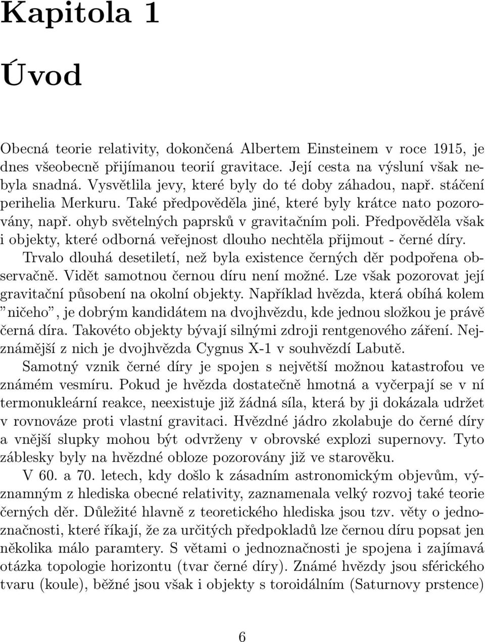 Předpověděla však i objekty, které odborná veřejnost dlouho nechtěla přijmout- černé díry. Trvalo dlouhá desetiletí, než byla existence černých děr podpořena observačně.