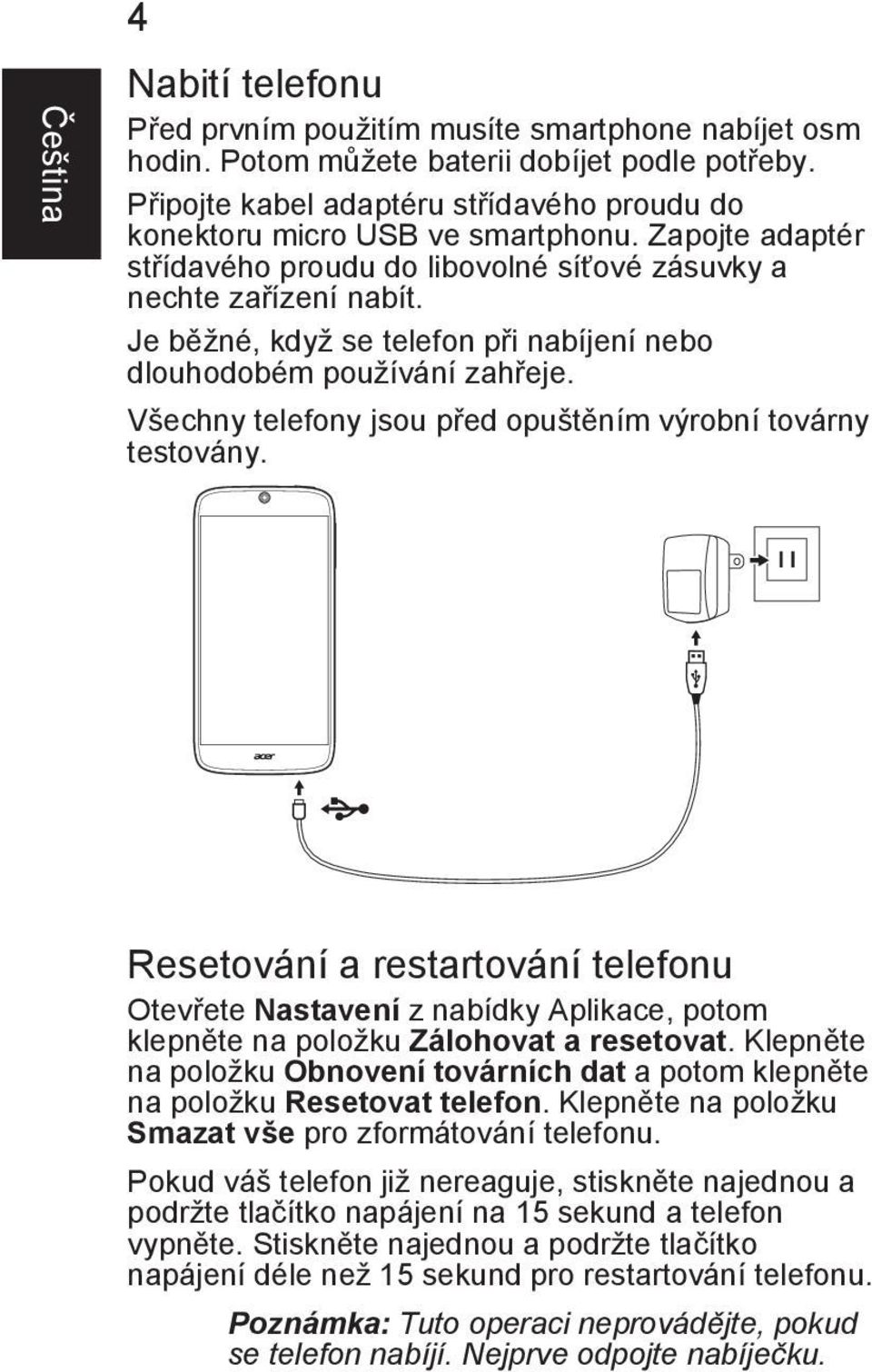 Je b žné, když se telefon p i nabíjení nebo dlouhodobém používání zah eje. Všechny telefony jsou p ed opušt ním výrobní továrny testovány.