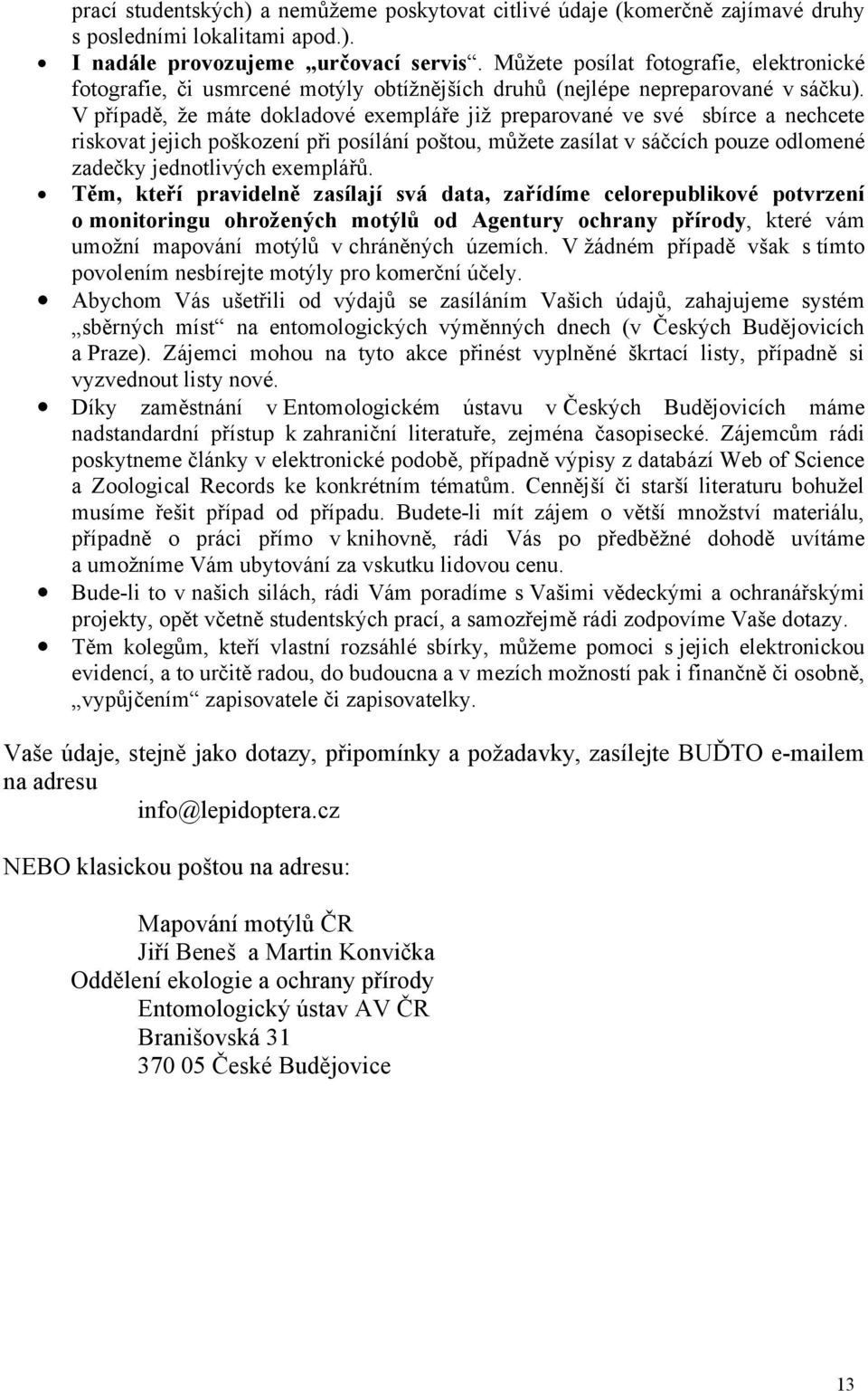 V případě, že máte dokladové exempláře již preparované ve své sbírce a nechcete riskovat jejich poškození při posílání poštou, můžete zasílat v sáčcích pouze odlomené zadečky jednotlivých exemplářů.