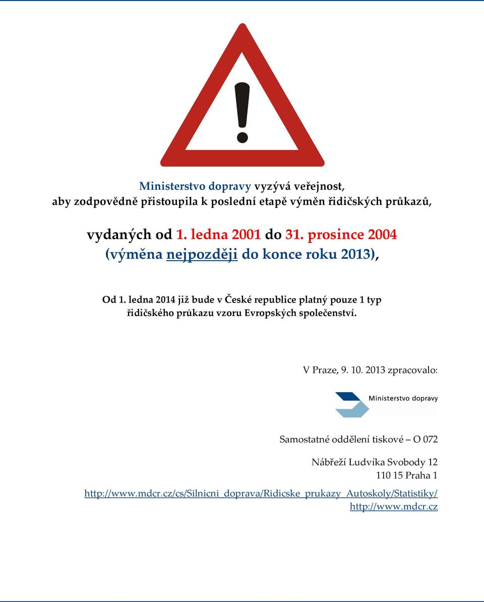 ledna 2014 již bude v České republice platný pouze 1 typ řidičského průkazu vzoru Evropských společenství. V Praze, 9. 10.