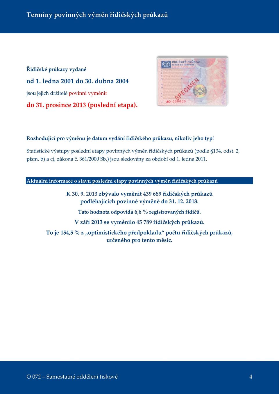 361/2000 Sb.) jsou sledovány za období od 1. ledna 2011. Aktuální informace o stavu poslední etapy povinných výměn řidičských průkazů K 30. 9.