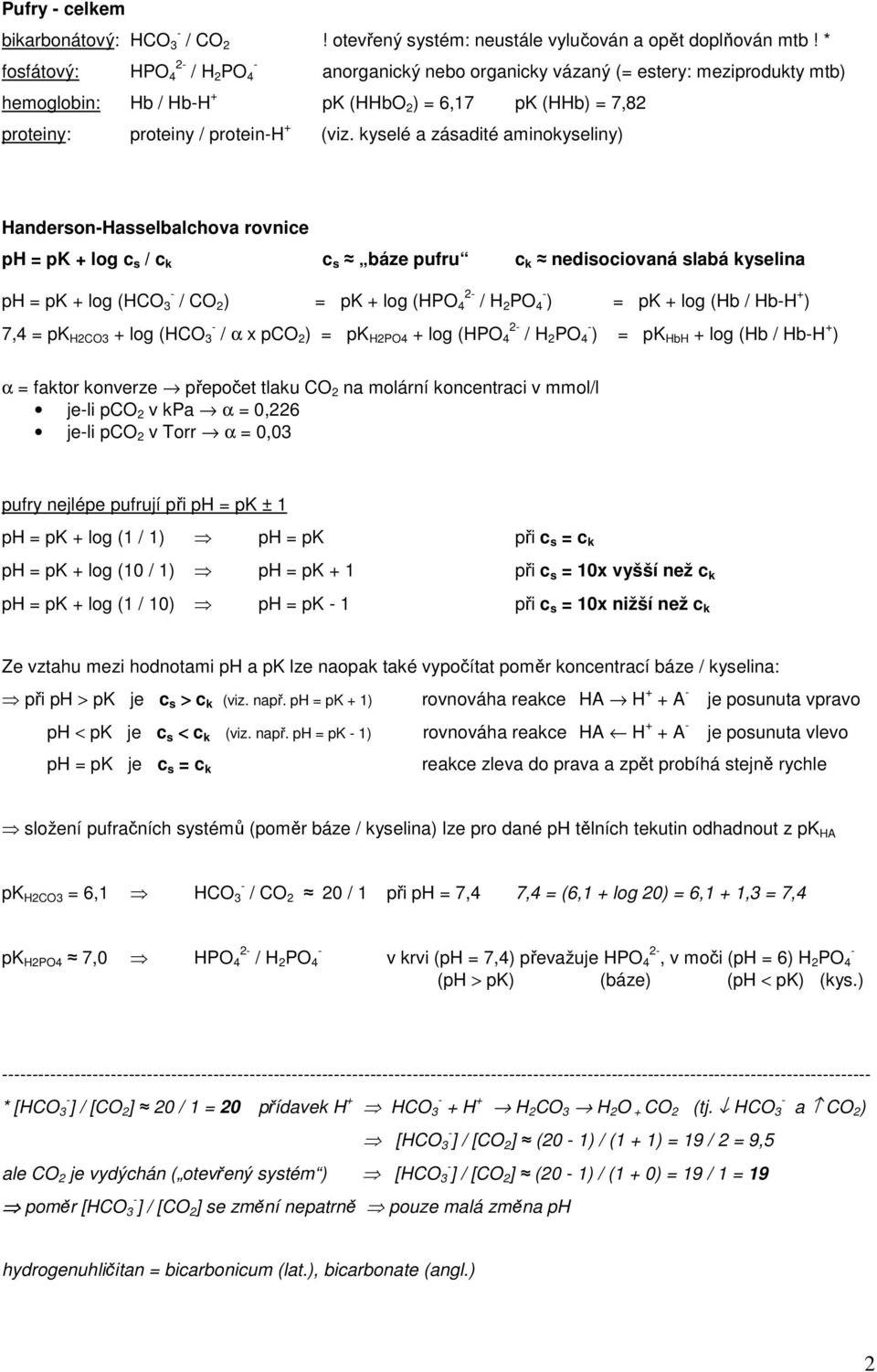 kyselé a zásadité aminokyseliny) HandersonHasselbalchova rovnice ph = pk + log c s / c k c s báze pufru c k nedisociovaná slabá kyselina ph = pk + log (HCO 3 / CO 2 ) = pk + log (HPO 2 4 / H 2 PO 4 )