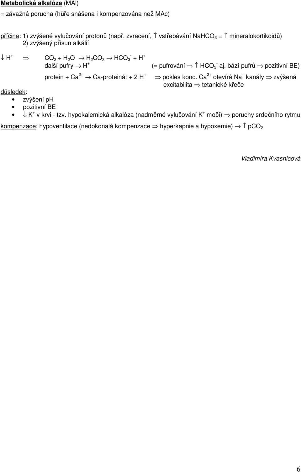 bází pufrů pozitivní BE) protein + Ca 2+ Caproteinát + 2 H + pokles konc.