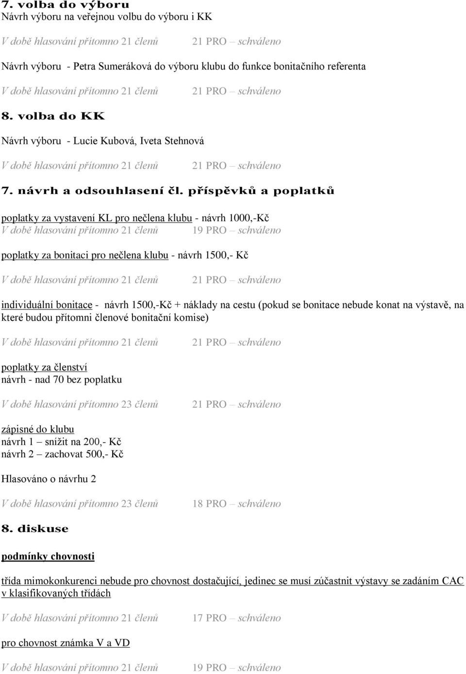 příspěvků a poplatků poplatky za vystavení KL pro nečlena klubu - návrh 1000,-Kč 19 PRO schváleno poplatky za bonitaci pro nečlena klubu - návrh 1500,- Kč individuální bonitace - návrh 1500,-Kč +