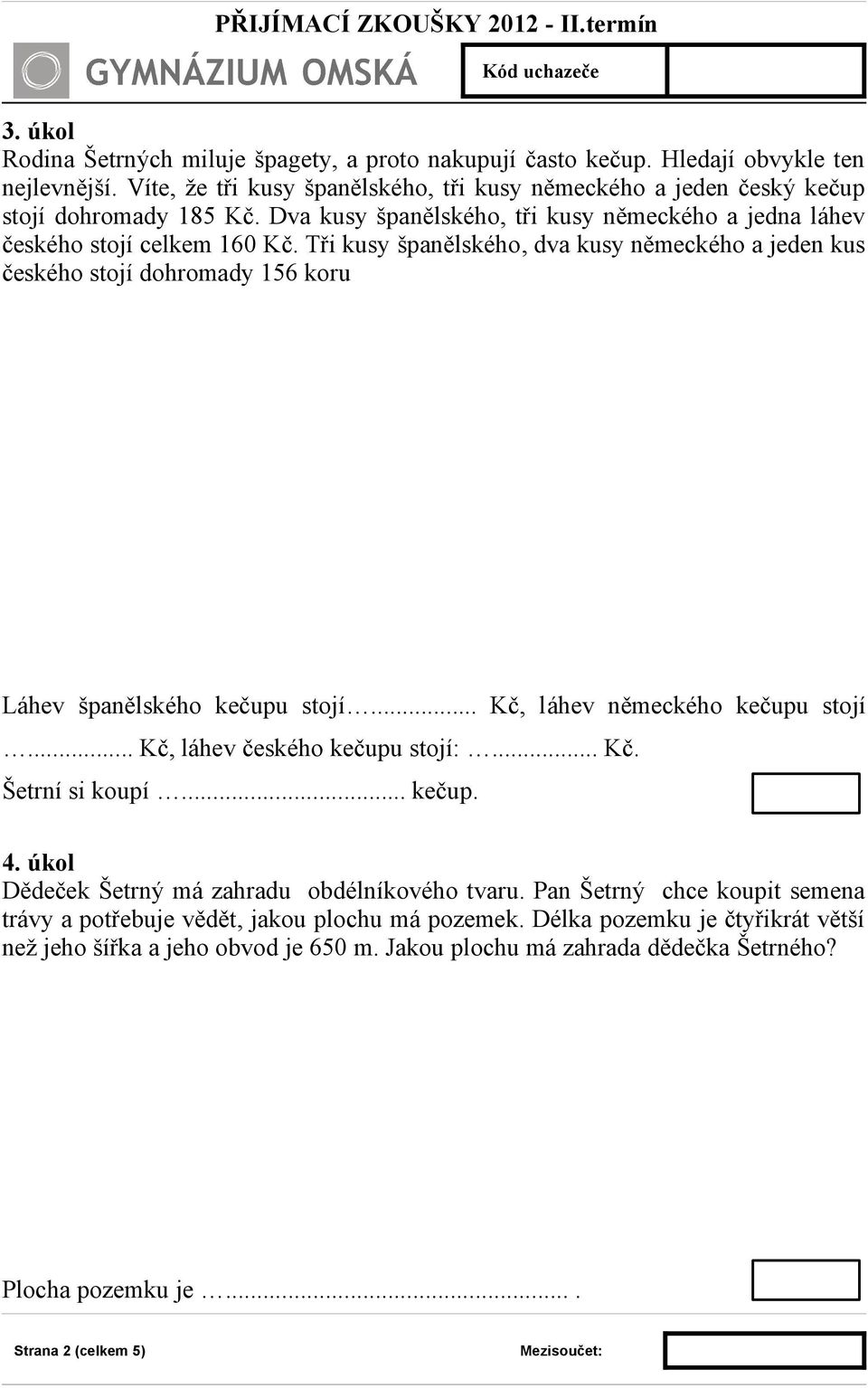 Tři kusy španělského, dva kusy německého a jeden kus českého stojí dohromady 156 koru Láhev španělského kečupu stojí... Kč, láhev německého kečupu stojí... Kč, láhev českého kečupu stojí:... Kč. Šetrní si koupí.