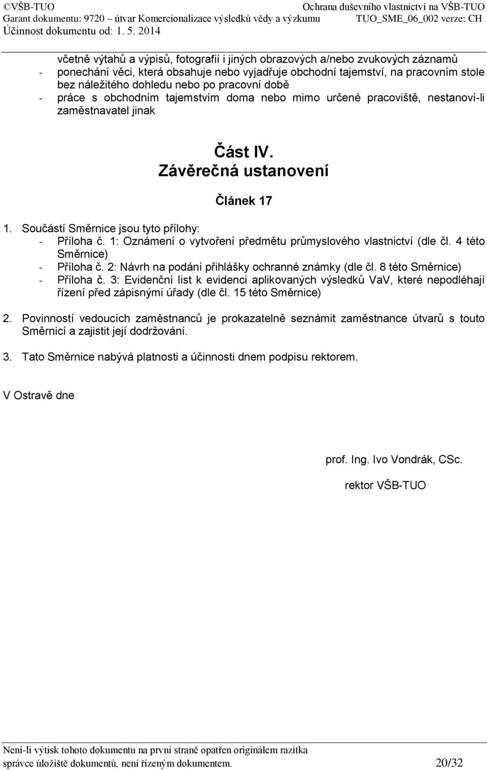 Součástí Směrnice jsou tyto přílohy: - Příloha č. 1: Oznámení o vytvoření předmětu průmyslového vlastnictví (dle čl. 4 této Směrnice) - Příloha č. 2: Návrh na podání přihlášky ochranné známky (dle čl.