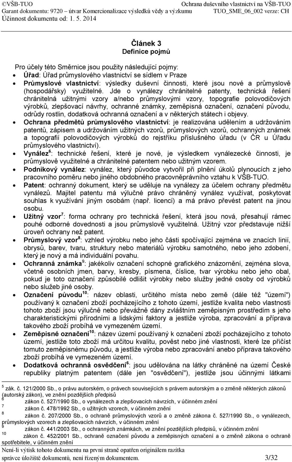 Jde o vynálezy chránitelné patenty, technická řešení chránitelná užitnými vzory a/nebo průmyslovými vzory, topografie polovodičových výrobků, zlepšovací návrhy, ochranné známky, zeměpisná označení,