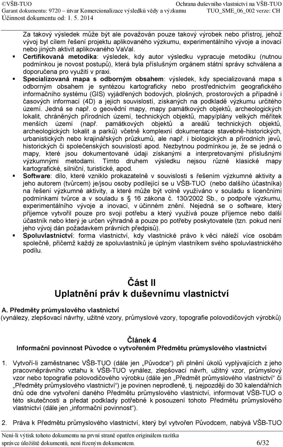 Certifikovaná metodika: výsledek, kdy autor výsledku vypracuje metodiku (nutnou podmínkou je novost postupů), která byla příslušným orgánem státní správy schválena a doporučena pro využití v praxi.