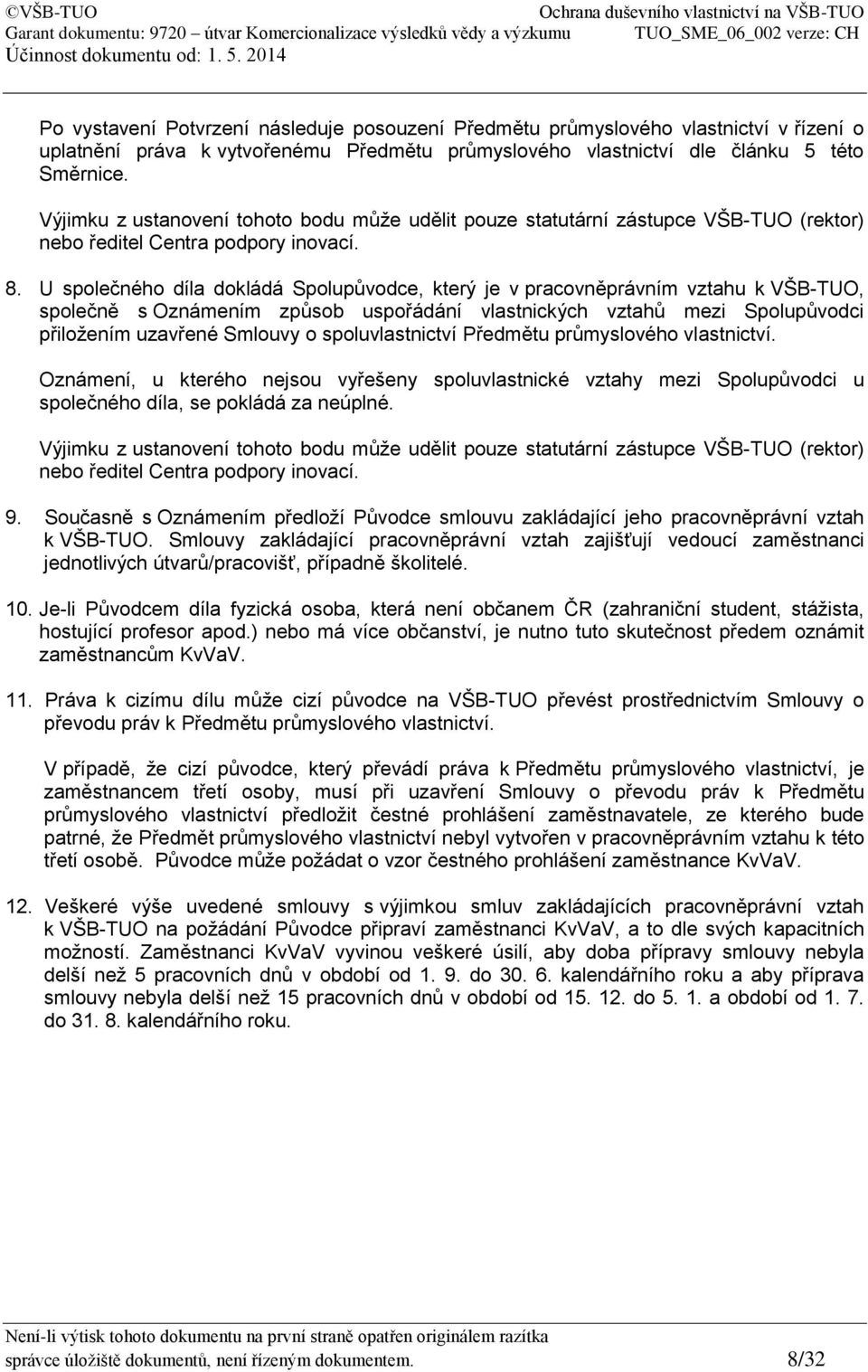 U společného díla dokládá Spolupůvodce, který je v pracovněprávním vztahu k VŠB-TUO, společně s Oznámením způsob uspořádání vlastnických vztahů mezi Spolupůvodci přiložením uzavřené Smlouvy o