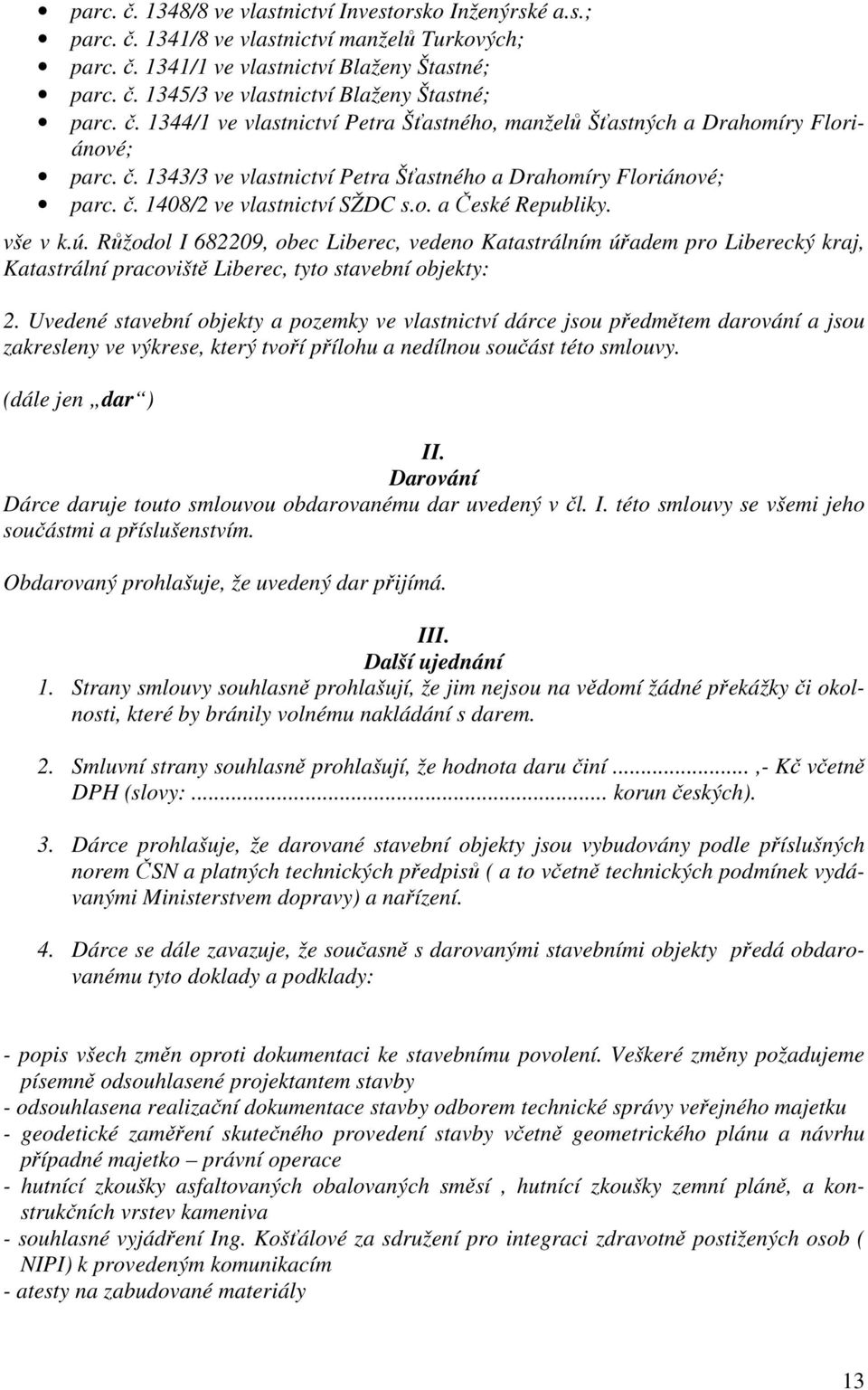 vše v k.ú. Růžodol I 682209, obec Liberec, vedeno Katastrálním úřadem pro Liberecký kraj, Katastrální pracoviště Liberec, tyto stavební objekty: 2.