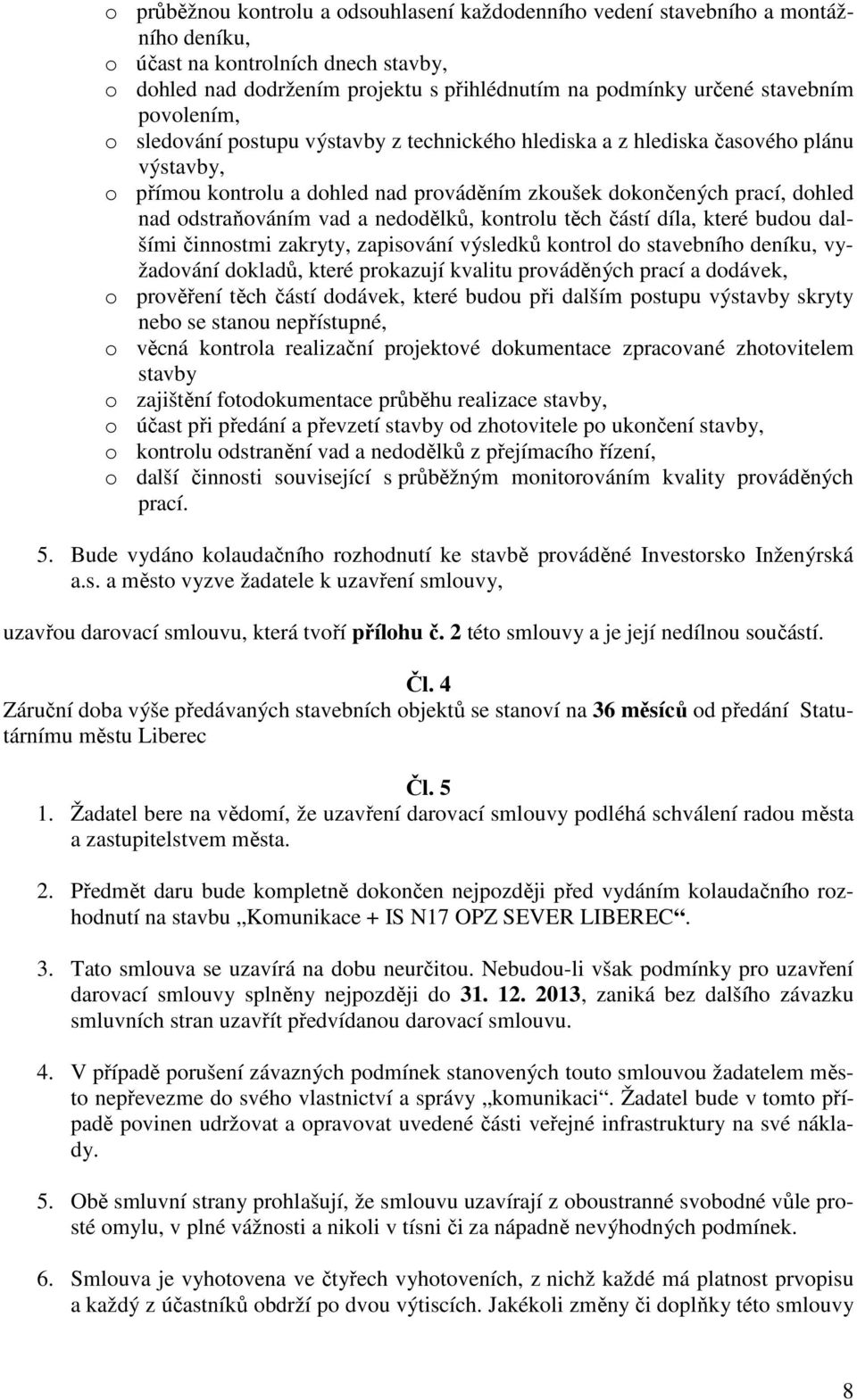 odstraňováním vad a nedodělků, kontrolu těch částí díla, které budou dalšími činnostmi zakryty, zapisování výsledků kontrol do stavebního deníku, vyžadování dokladů, které prokazují kvalitu