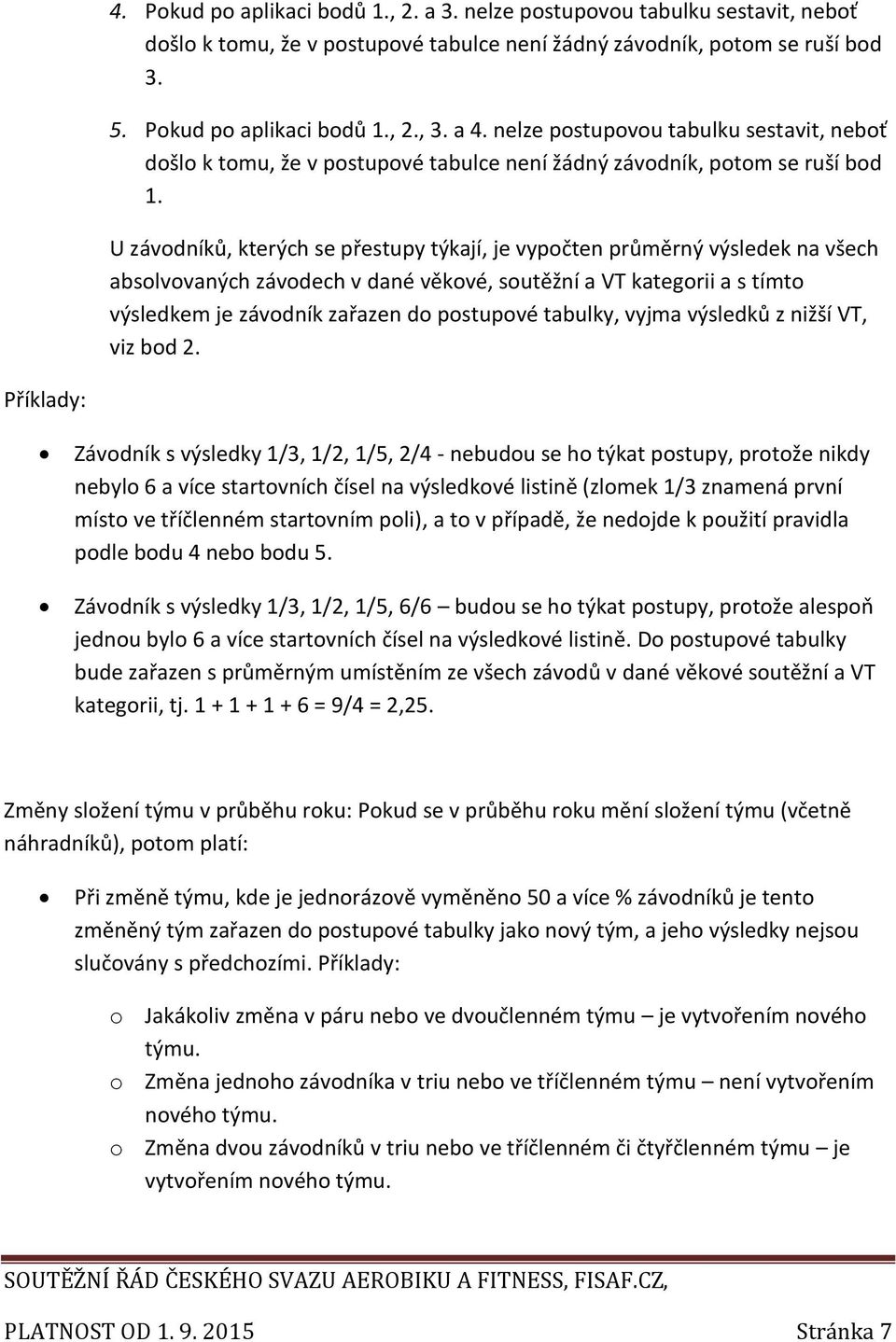 U závodníků, kterých se přestupy týkají, je vypočten průměrný výsledek na všech absolvovaných závodech v dané věkové, soutěžní a VT kategorii a s tímto výsledkem je závodník zařazen do postupové