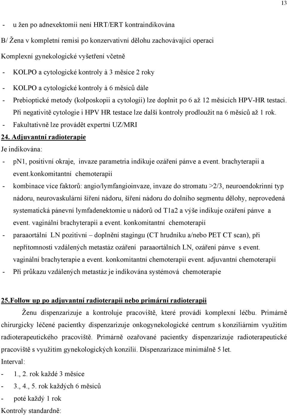 Při negativitě cytologie i HPV HR testace lze další kontroly prodloužit na 6 měsíců až 1 rok. - Fakultativně lze provádět expertní UZ/MRI 24.