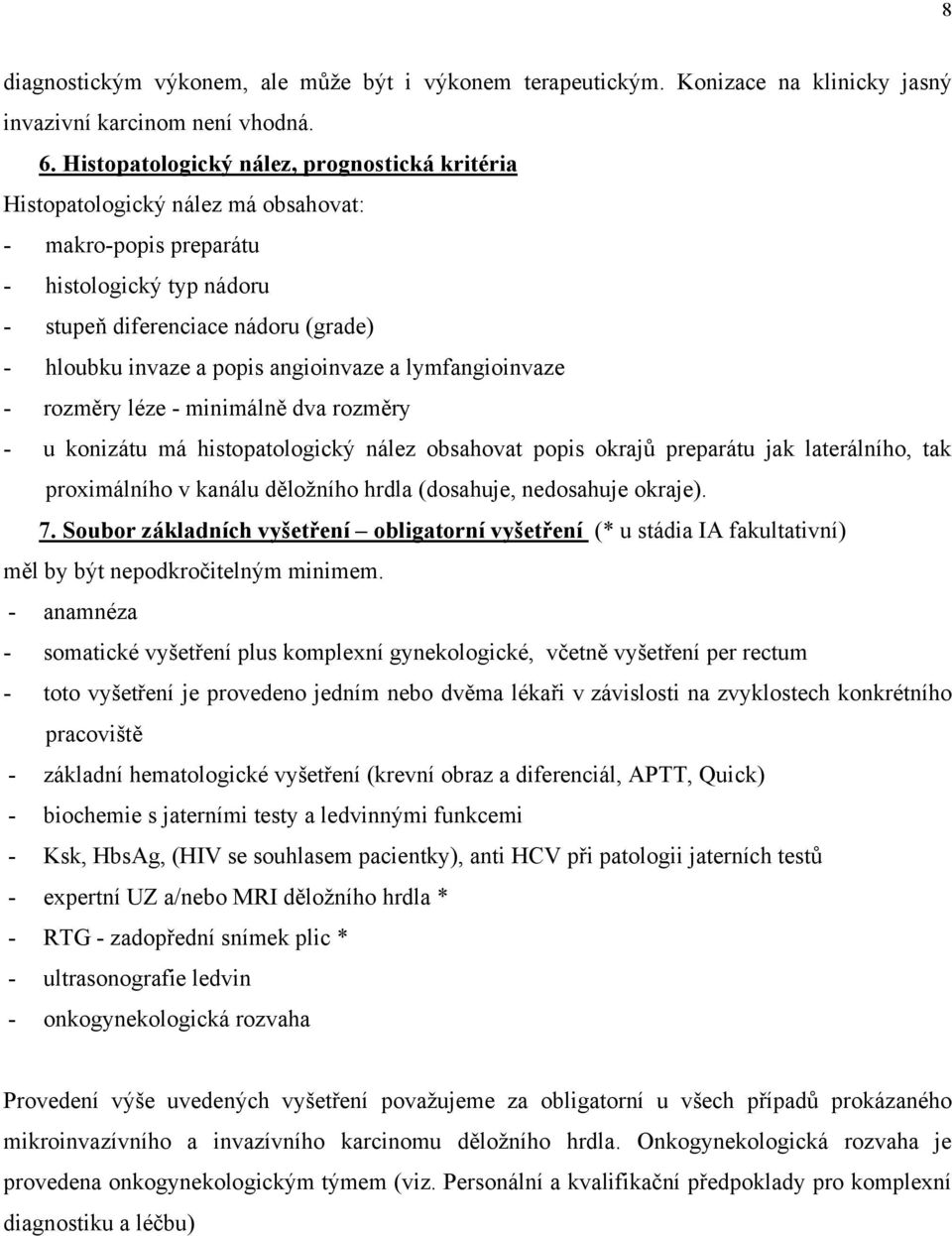 angioinvaze a lymfangioinvaze - rozměry léze - minimálně dva rozměry - u konizátu má histopatologický nález obsahovat popis okrajů preparátu jak laterálního, tak proximálního v kanálu děložního hrdla