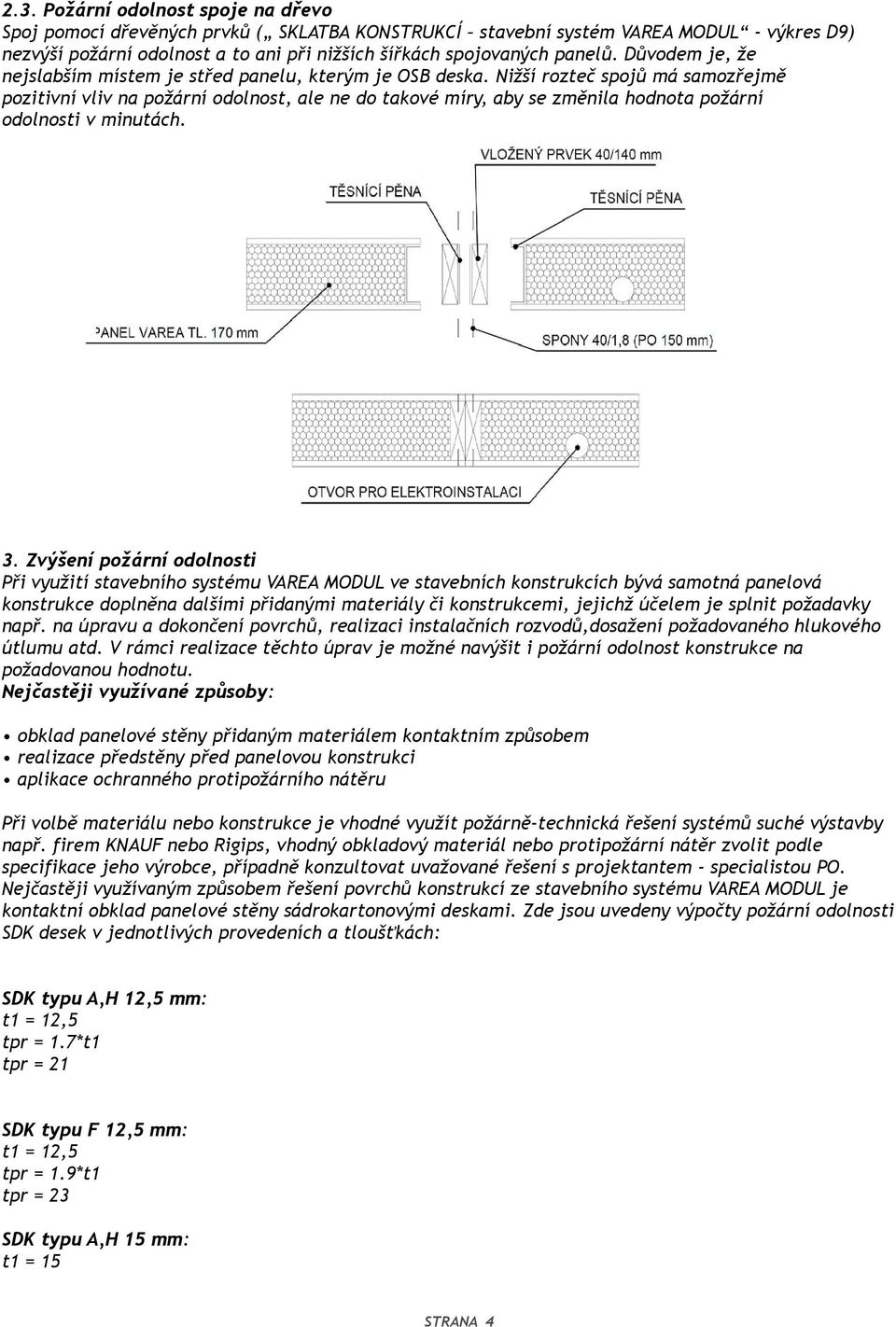 Nižší rozteč spojů má samozřejmě pozitivní vliv na požární odolnost, ale ne do takové míry, aby se změnila hodnota požární odolnosti v minutách. 3.