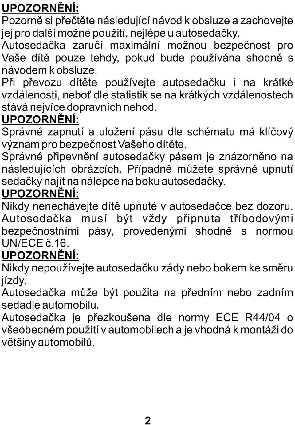 Při převozu dítěte používejte autosedačku i na krátké vzdálenosti, neboť dle statistik se na krátkých vzdálenostech stává nejvíce dopravních nehod.