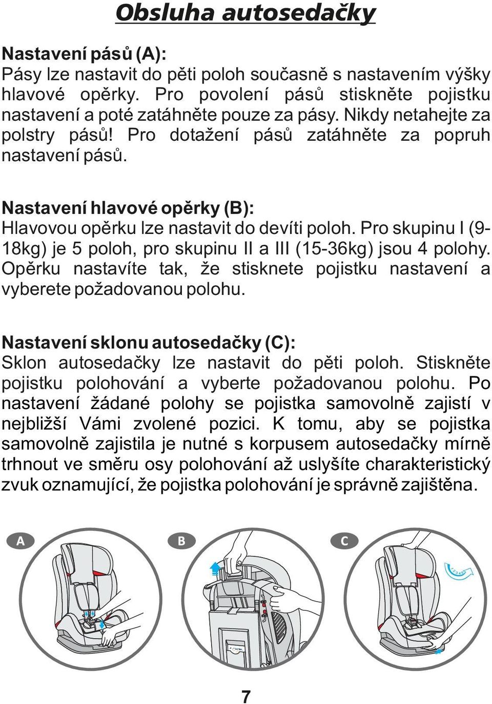 Pro skupinu I (918kg) je 5 poloh, pro skupinu II a III (15-36kg) jsou 4 polohy. Opěrku nastavíte tak, že stisknete pojistku nastavení a vyberete požadovanou polohu.