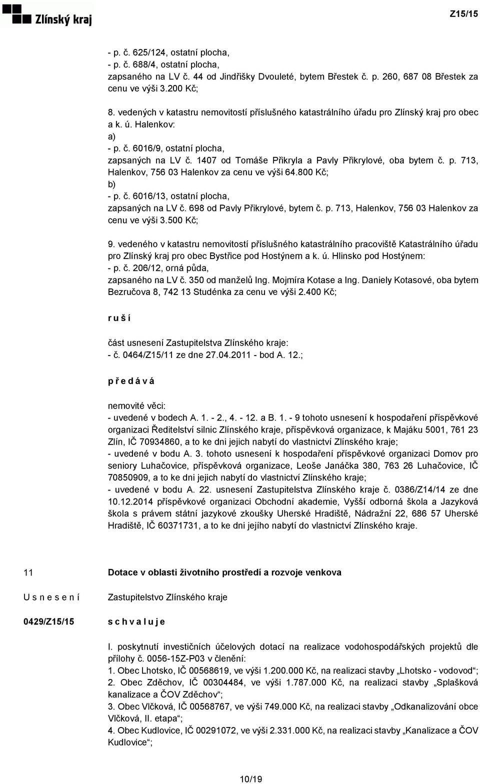 1407 od Tomáše Přikryla a Pavly Přikrylové, oba bytem č. p. 713, Halenkov, 756 03 Halenkov za cenu ve výši 64.800 Kč; b) - p. č. 6016/13, ostatní plocha, zapsaných na LV č.