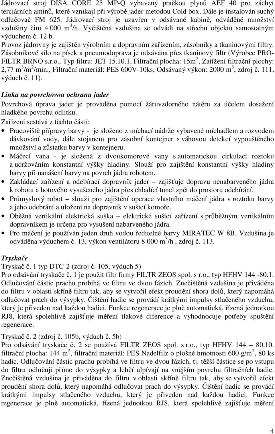 Provoz jádrovny je zajištěn výrobním a dopravním zařízením, zásobníky a tkaninovými filtry. Zásobníkové silo na písek a pneumodoprava je odsávána přes tkaninový filtr (Výrobce PRO- FILTR BRNO s.r.o., Typ filtru: JET 15.
