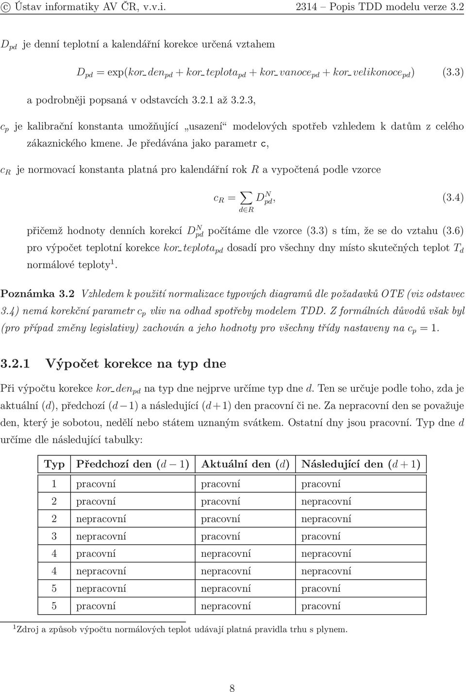 Je předávána jako parametr c, c R jenormovacíkonstantaplatnáprokalendářnírok Ravypočtenápodlevzorce c R = d RD N pd, (3.4) přičemžhodnotydenníchkorekcí D N pd počítámedlevzorce(3.
