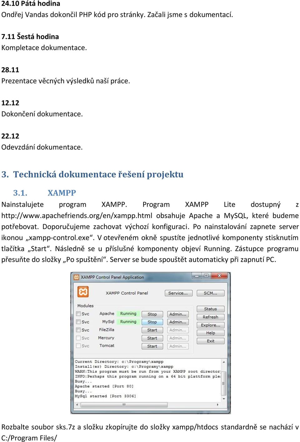 org/en/xampp.html obsahuje Apache a MySQL, které budeme potřebovat. Doporučujeme zachovat výchozí konfiguraci. Po nainstalování zapnete server ikonou xampp-control.exe.