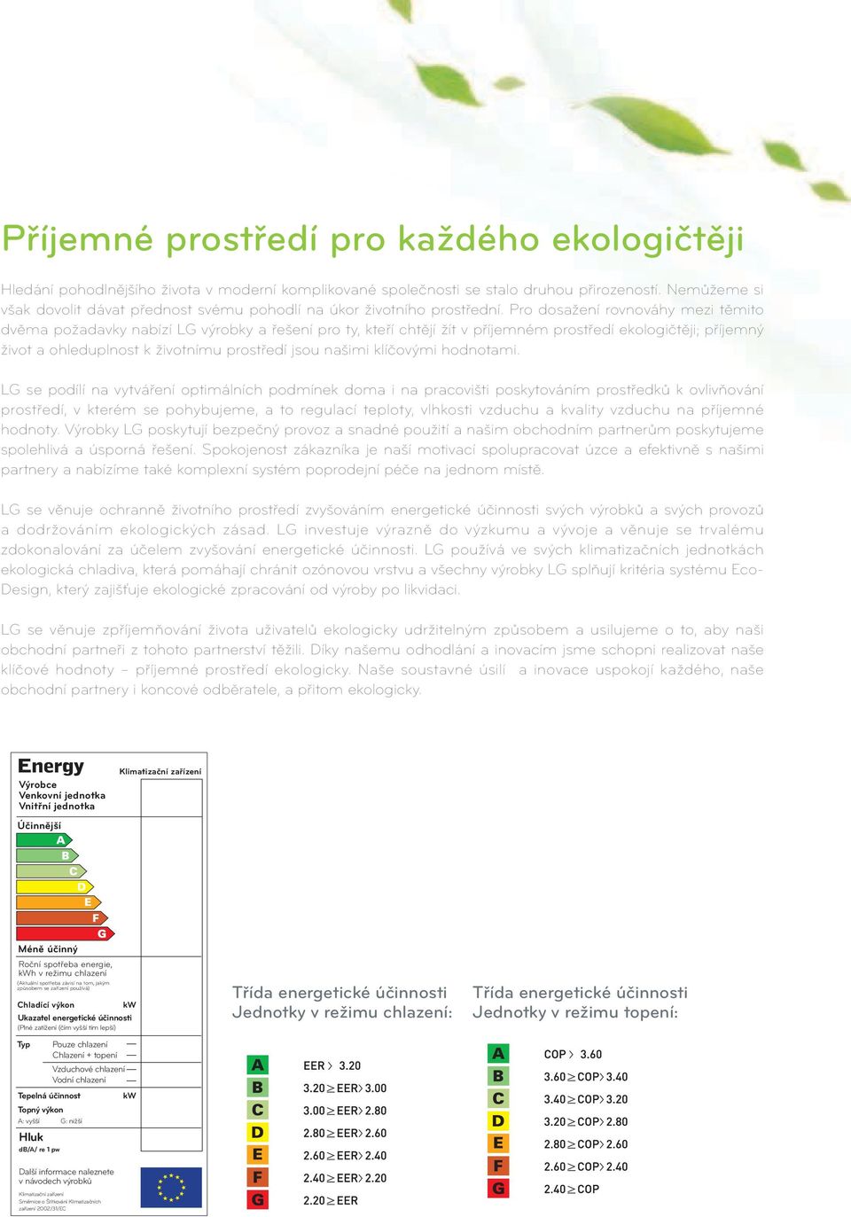 Pro dosažení rovnováhy mezi těmito dvěma požadavky nabízí LG výrobky ařešení pro ty, kteří chtějí žít vpříjemném prostředí ekologičtěji; příjemný život aohleduplnost kživotnímu prostředí jsou našimi