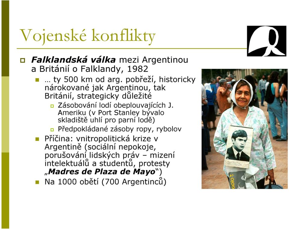 Ameriku (v Port Stanley bývalo skladiště uhlí pro parní lodě) Předpokládané zásoby ropy, rybolov Příčina: vnitropolitická