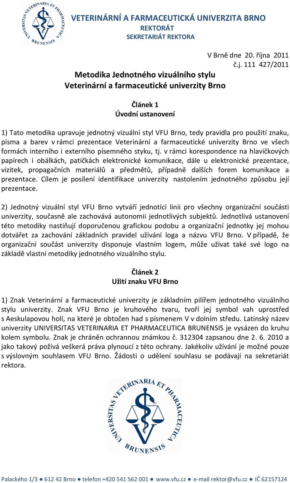 111 427/2011 Metodika Jednotného vizuálního stylu Veterinární a farmaceutické univerzity Brno Článek 1 Úvodní ustanovení 1) Tato metodika upravuje jednotný vizuální styl VFU Brno, tedy pravidla pro