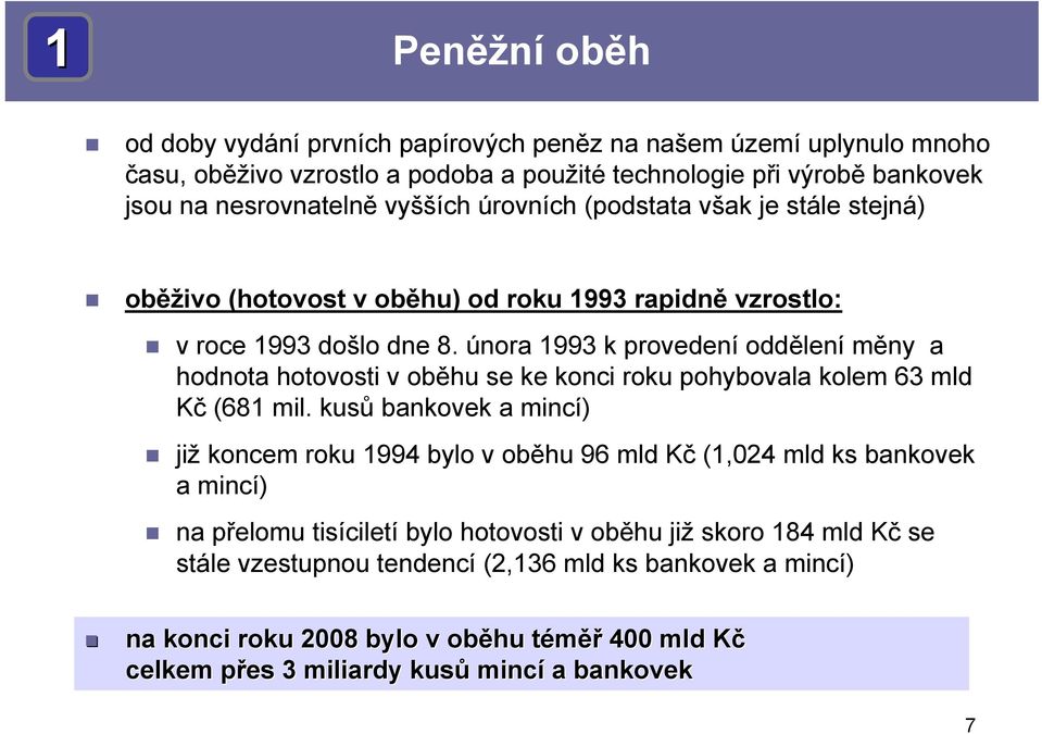 února 1993 k provedení oddělení měny a hodnota hotovosti v oběhu se ke konci roku pohybovala kolem 63 mld Kč (681 mil.