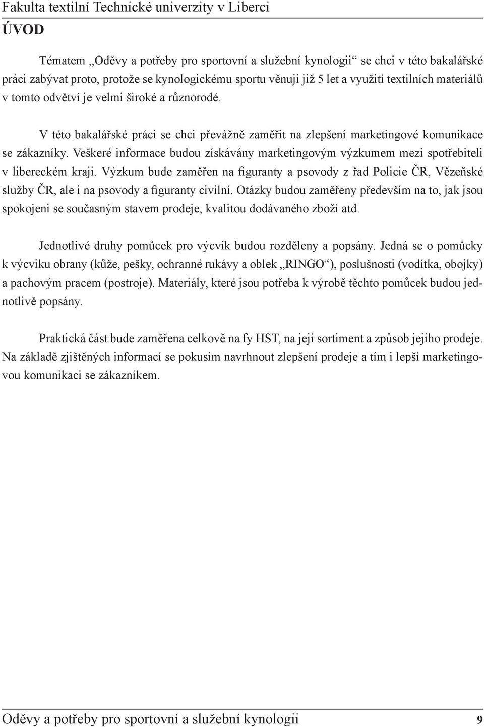 Výzkum bude zaměřen na figuranty a psovody z řad Policie ČR, Vězeňské služby ČR, ale i na psovody a figuranty civilní.