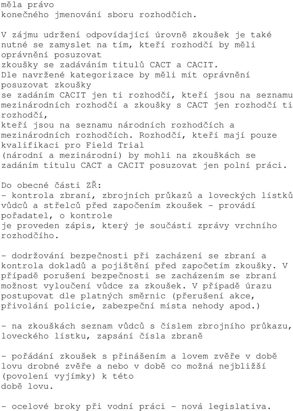 Dle navržené kategorizace by měli mít oprávnění posuzovat zkoušky se zadáním CACIT jen ti rozhodčí, kteří jsou na seznamu mezinárodních rozhodčí a zkoušky s CACT jen rozhodčí ti rozhodčí, kteří jsou