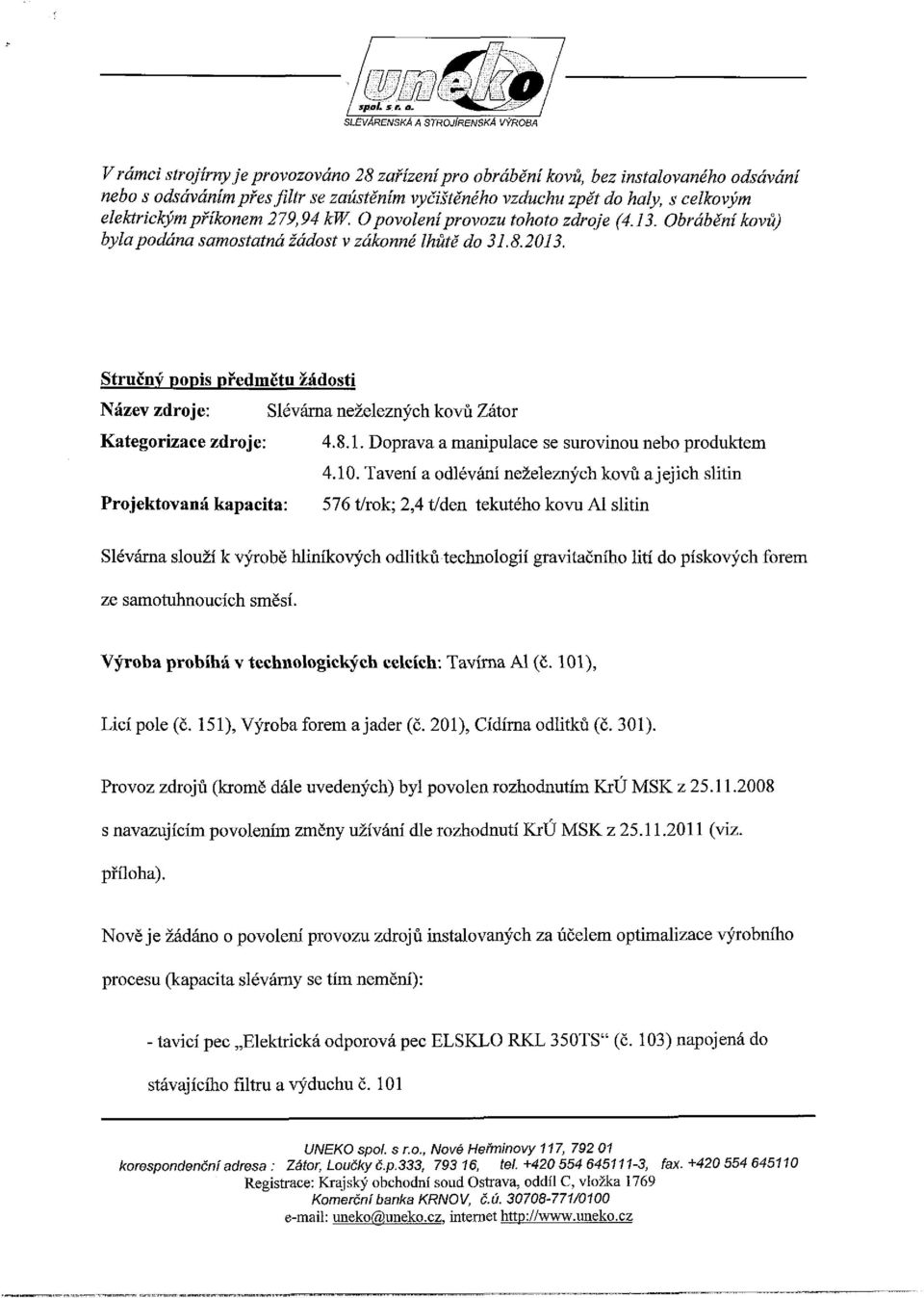 Stručný popis předmětu žádosti Název zdroje: Slévárna neželezných kovů Zátor Kategorizace zdroje: 4.8.1. Doprava a manipulace se surovinou nebo produktem 4.10.