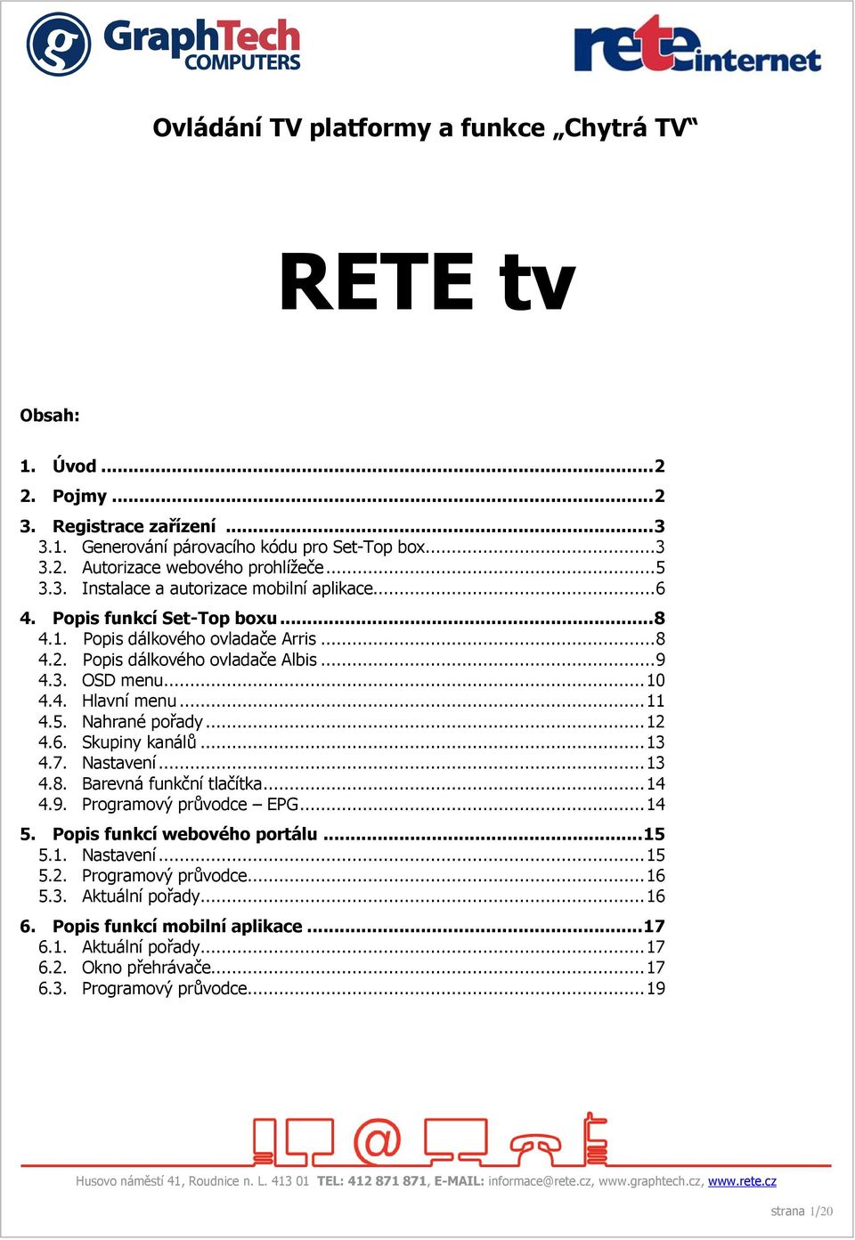 .. 11 4.5. Nahrané pořady... 12 4.6. Skupiny kanálů... 13 4.7. Nastavení... 13 4.8. Barevná funkční tlačítka... 14 4.9. Programový průvodce EPG... 14 5. Popis funkcí webového portálu... 15 5.1. Nastavení... 15 5.2. Programový průvodce... 16 5.